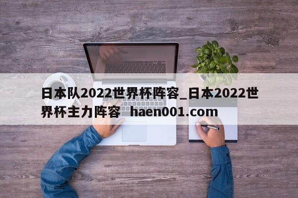 日本队2022世界杯阵容_日本2022世界杯主力阵容 haen001.com