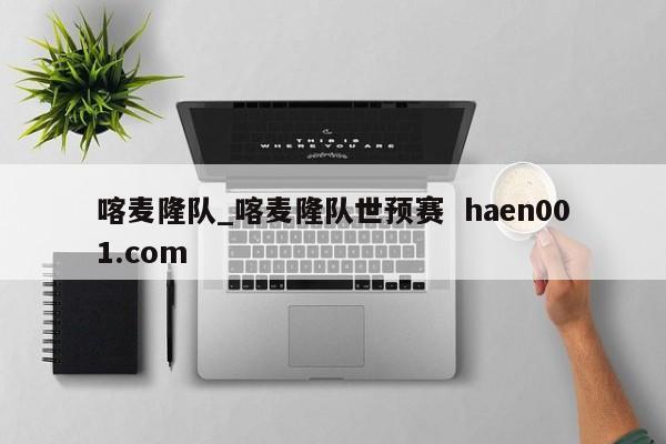 喀麦隆队_喀麦隆队世预赛  haen001.com