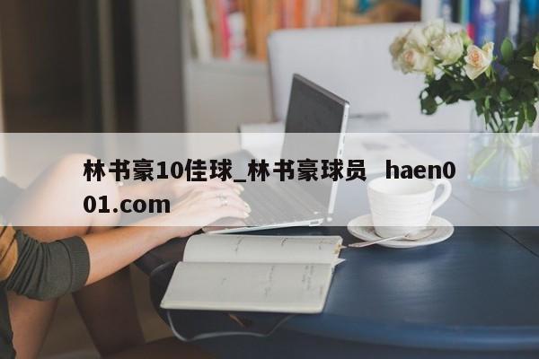 林书豪10佳球_林书豪球员  haen001.com