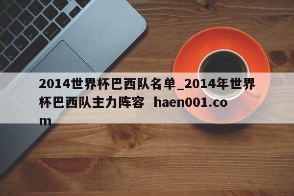 2014世界杯巴西队名单_2014年世界杯巴西队主力阵容 haen001.com