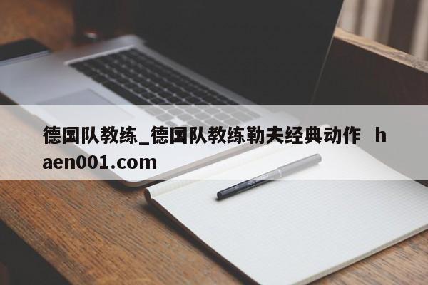 德国队教练_德国队教练勒夫经典动作  haen001.com