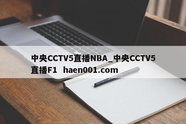 中央CCTV5直播NBA_中央CCTV5直播F1  haen001.com