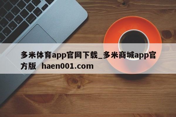 多米体育app官网下载_多米商城app官方版  haen001.com